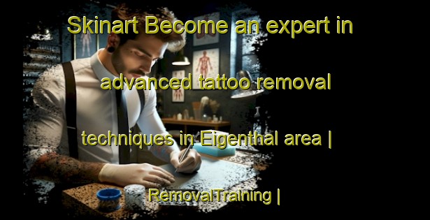 Skinart Become an expert in advanced tattoo removal techniques in Eigenthal area | RemovalTraining | RemovalClasses | SkinartTraining-France